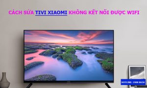 Cách sửa tivi Xiaomi không kết nối được wifi